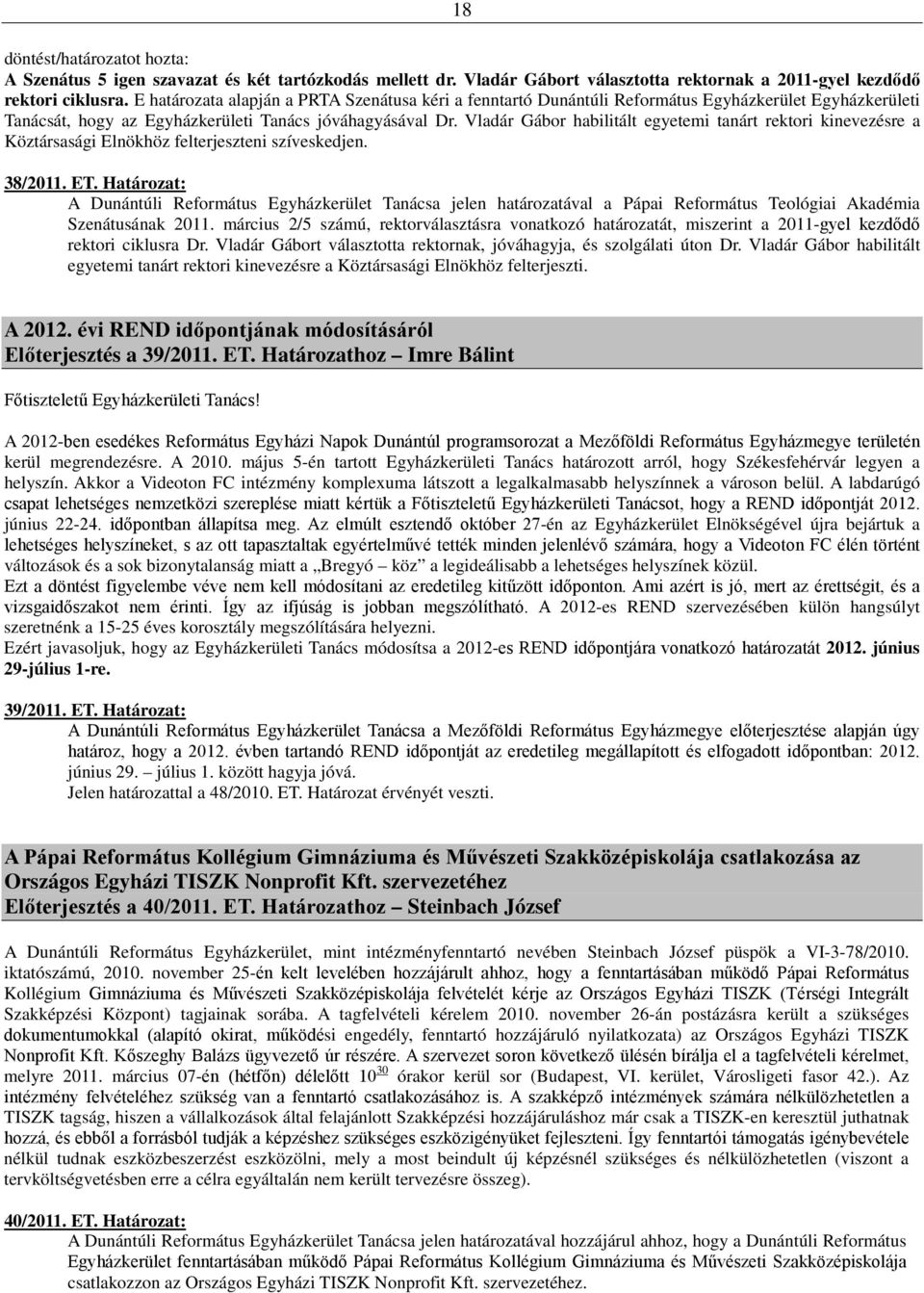 Vladár Gábor habilitált egyetemi tanárt rektori kinevezésre a Köztársasági Elnökhöz felterjeszteni szíveskedjen. 38/2011. ET.