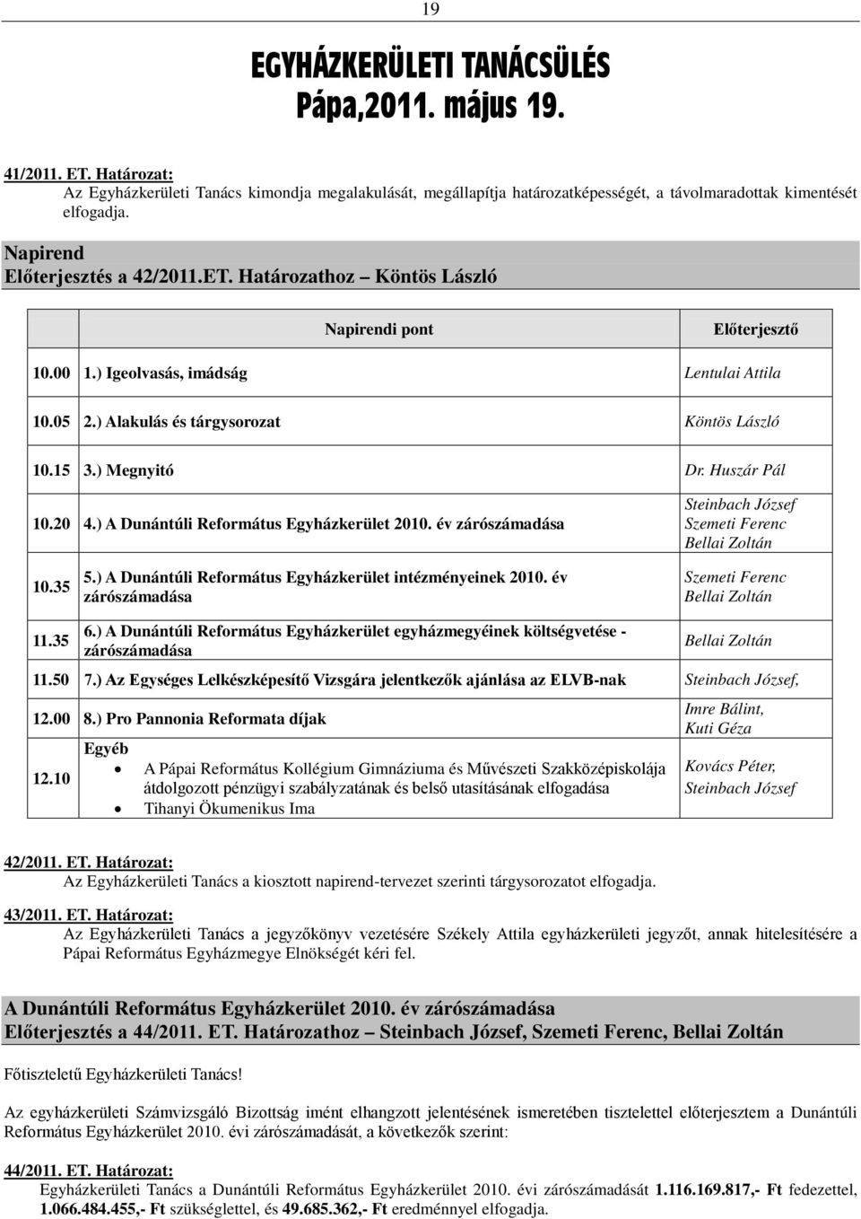 ) Megnyitó Dr. Huszár Pál 10.20 4.) A Dunántúli Református Egyházkerület 2010. év zárószámadása Steinbach József Szemeti Ferenc Bellai Zoltán 10.35 5.