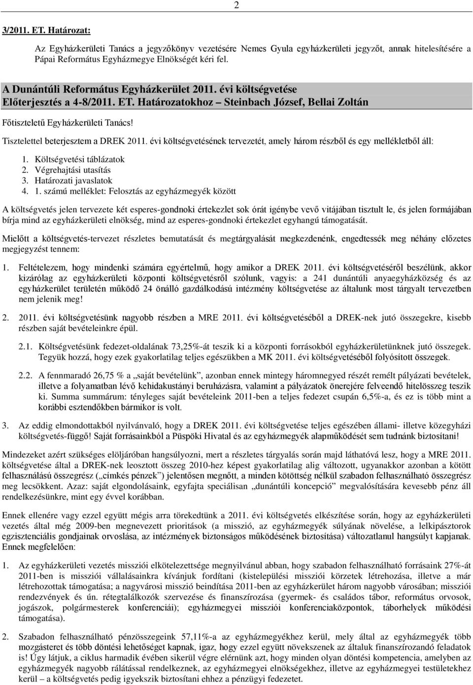 Tisztelettel beterjesztem a DREK 2011. évi költségvetésének tervezetét, amely három részből és egy mellékletből áll: 1.