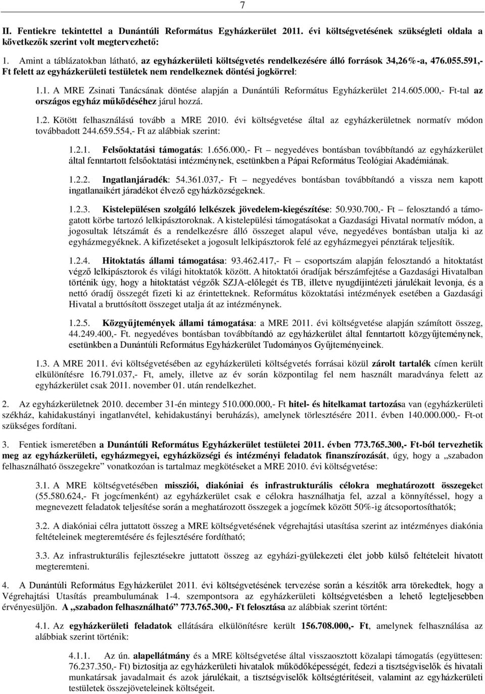 605.000,- Ft-tal az országos egyház működéséhez járul hozzá. 1.2. Kötött felhasználású tovább a MRE 2010. évi költségvetése által az egyházkerületnek normatív módon továbbadott 244.659.