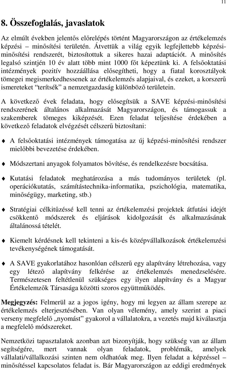 A felsıoktatási intézmények pozitív hozzáállása elısegítheti, hogy a fiatal korosztályok tömegei megismerkedhessenek az értékelemzés alapjaival, és ezeket, a korszerő ismereteket terítsék a