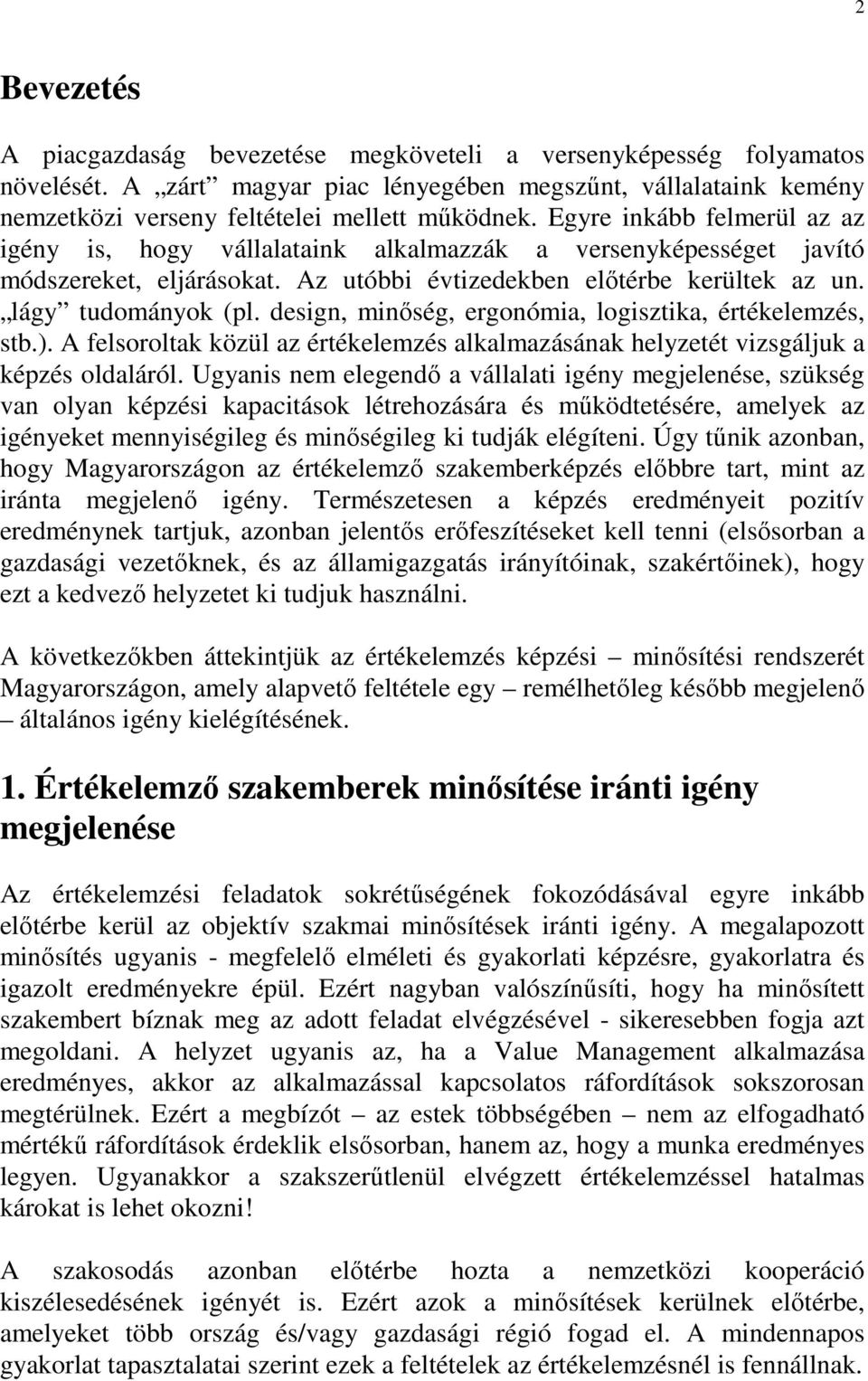 design, minıség, ergonómia, logisztika, értékelemzés, stb.). A felsoroltak közül az értékelemzés alkalmazásának helyzetét vizsgáljuk a képzés oldaláról.