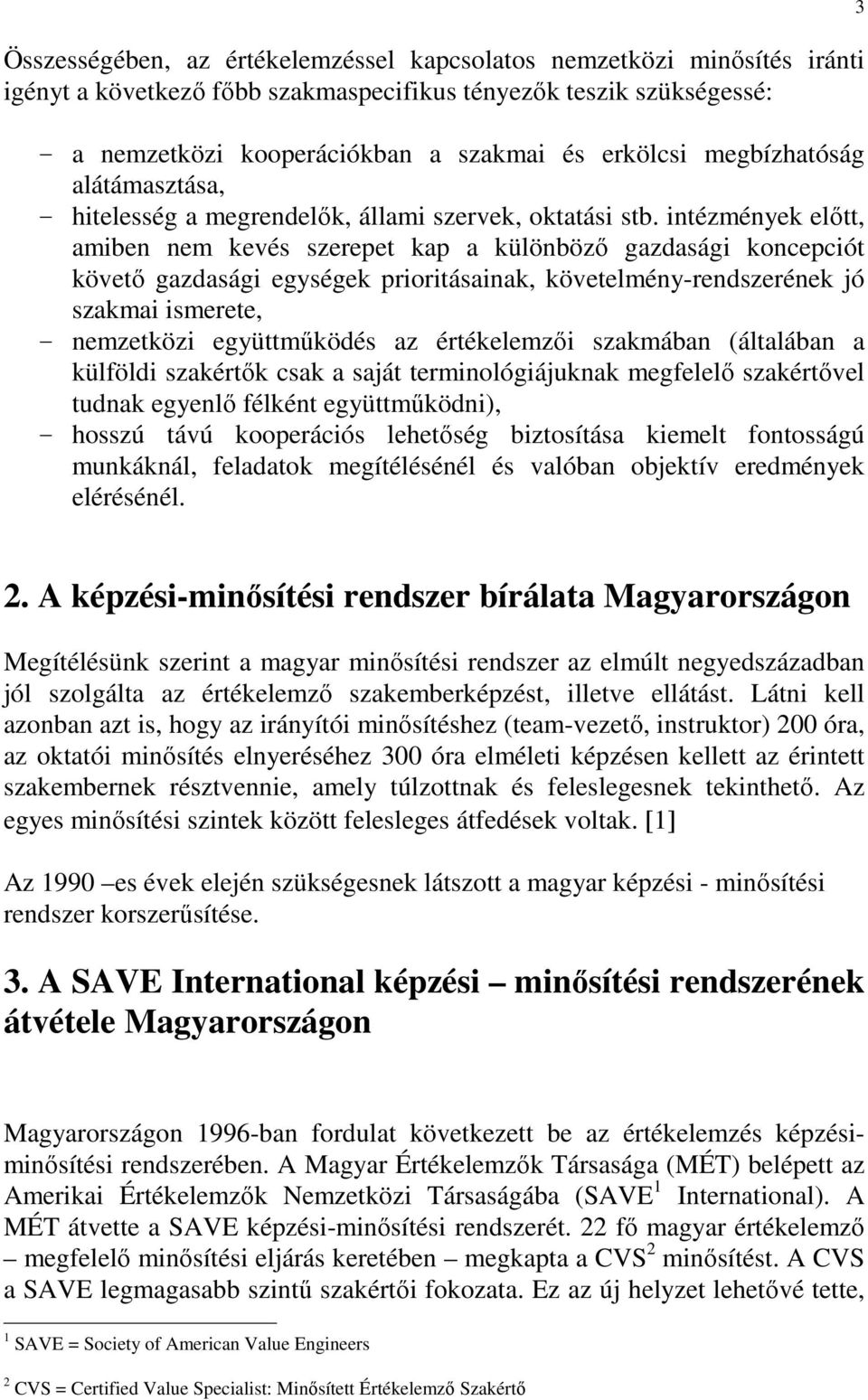 intézmények elıtt, amiben nem kevés szerepet kap a különbözı gazdasági koncepciót követı gazdasági egységek prioritásainak, követelmény-rendszerének jó szakmai ismerete, - nemzetközi együttmőködés az