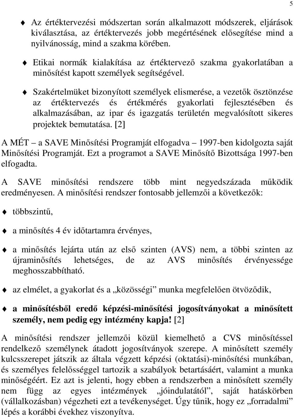 Szakértelmüket bizonyított személyek elismerése, a vezetık ösztönzése az értéktervezés és értékmérés gyakorlati fejlesztésében és alkalmazásában, az ipar és igazgatás területén megvalósított sikeres