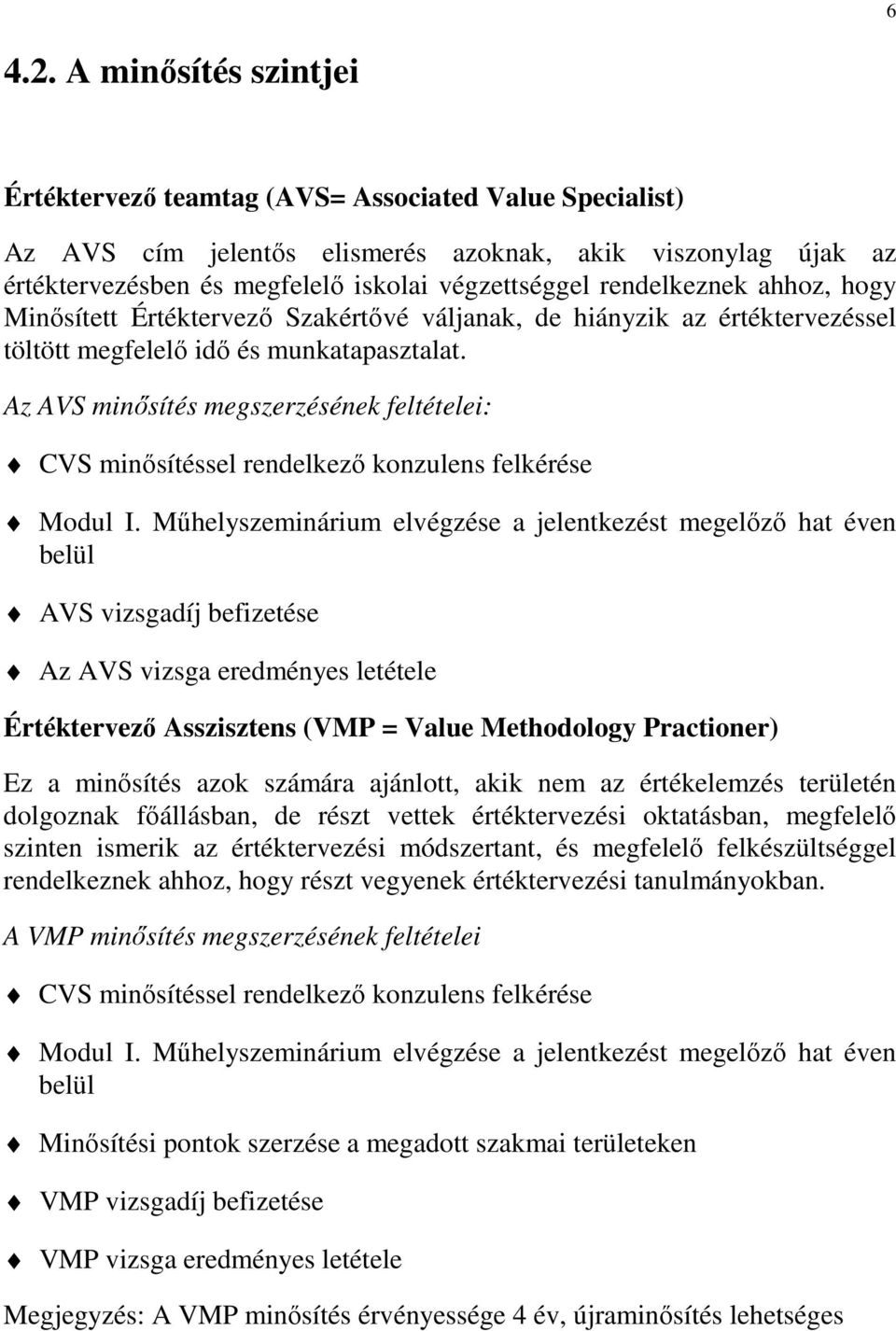 rendelkeznek ahhoz, hogy Minısített Értéktervezı Szakértıvé váljanak, de hiányzik az értéktervezéssel töltött megfelelı idı és munkatapasztalat.