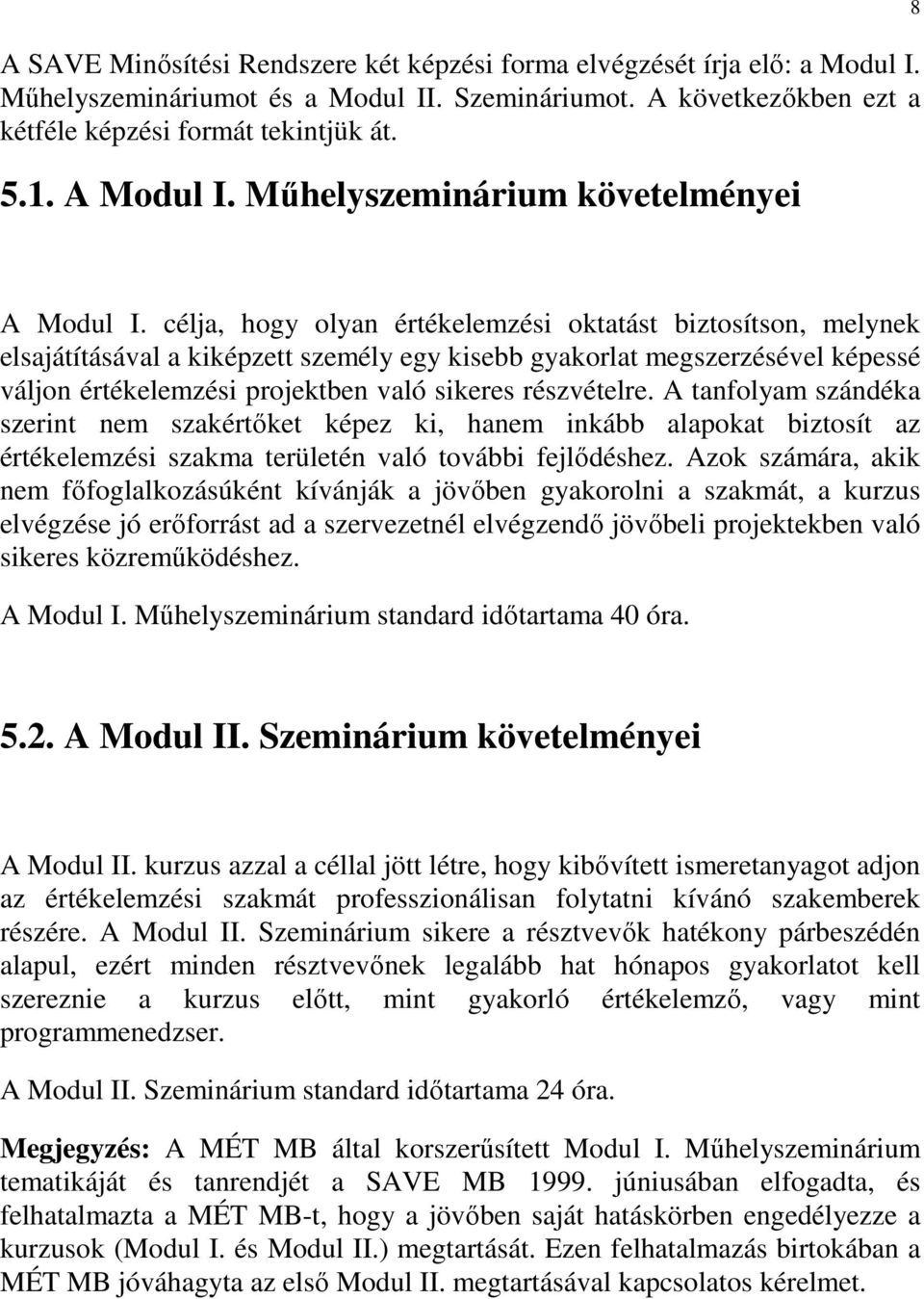 célja, hogy olyan értékelemzési oktatást biztosítson, melynek elsajátításával a kiképzett személy egy kisebb gyakorlat megszerzésével képessé váljon értékelemzési projektben való sikeres részvételre.