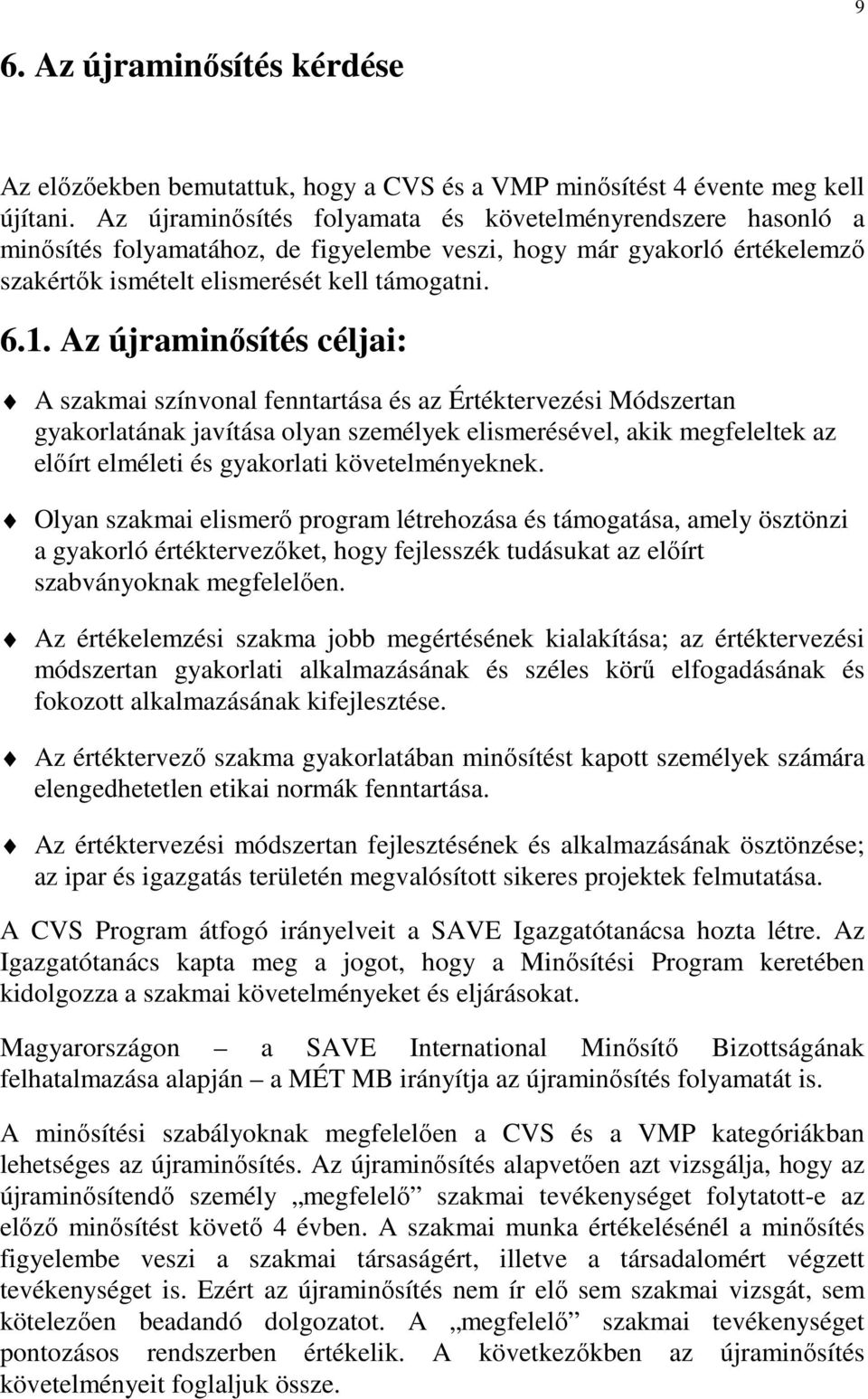 Az újraminısítés céljai: A szakmai színvonal fenntartása és az Értéktervezési Módszertan gyakorlatának javítása olyan személyek elismerésével, akik megfeleltek az elıírt elméleti és gyakorlati