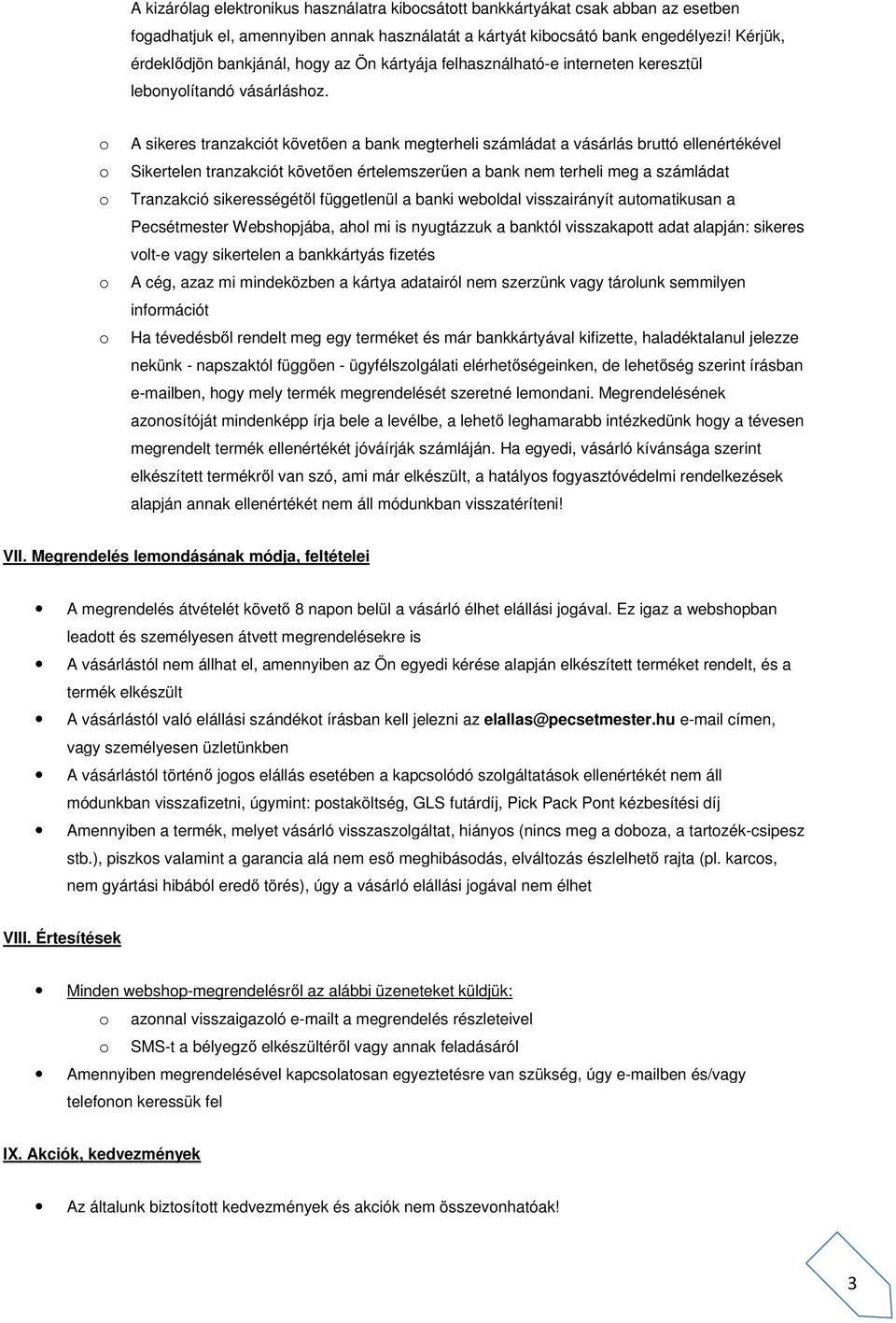 A sikeres tranzakciót követően a bank megterheli számládat a vásárlás bruttó ellenértékével Sikertelen tranzakciót követően értelemszerűen a bank nem terheli meg a számládat Tranzakció sikerességétől