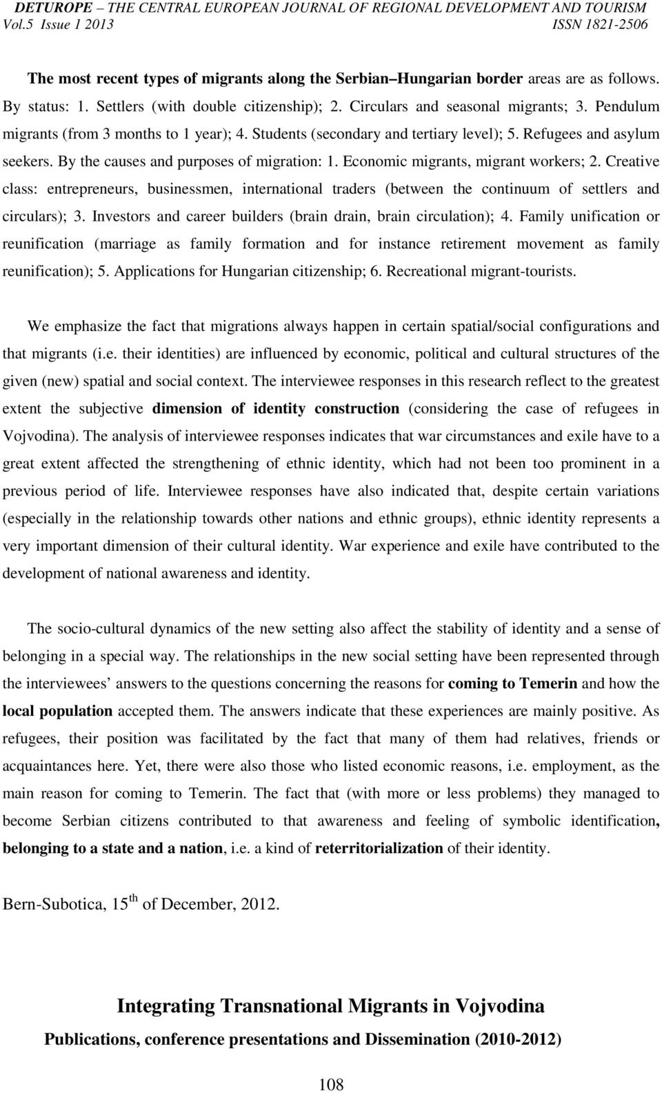 Economic migrants, migrant workers; 2. Creative class: entrepreneurs, businessmen, international traders (between the continuum of settlers and circulars); 3.