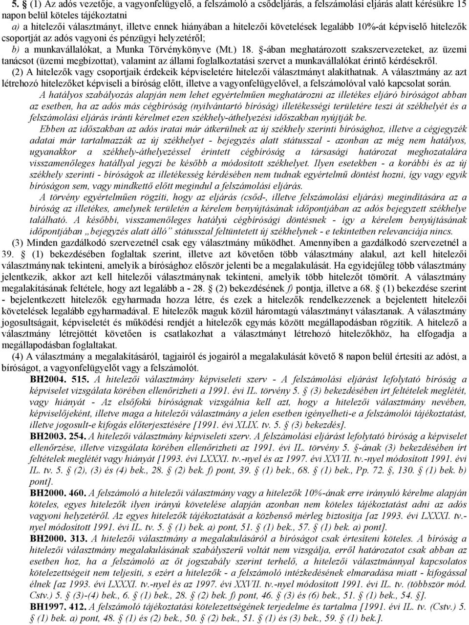 -ában meghatározott szakszervezeteket, az üzemi tanácsot (üzemi megbízottat), valamint az állami foglalkoztatási szervet a munkavállalókat érintő kérdésekről.