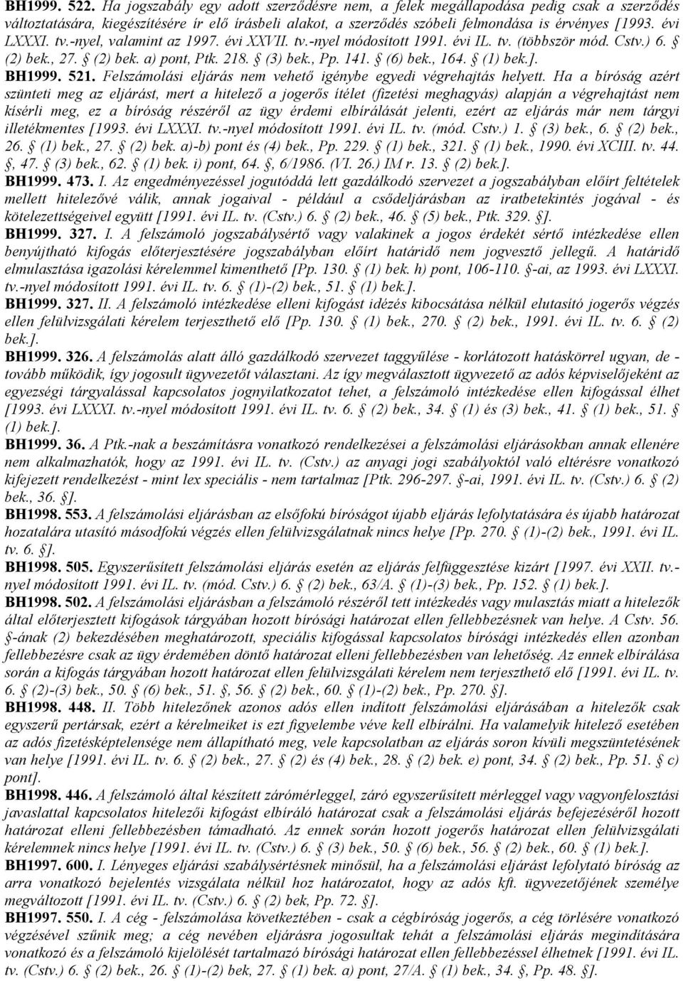 évi LXXXI. tv.-nyel, valamint az 1997. évi XXVII. tv.-nyel módosított 1991. évi IL. tv. (többször mód. Cstv.) 6. (2) bek., 27. (2) bek. a) pont, Ptk. 218. (3) bek., Pp. 141. (6) bek., 164. (1) bek.].