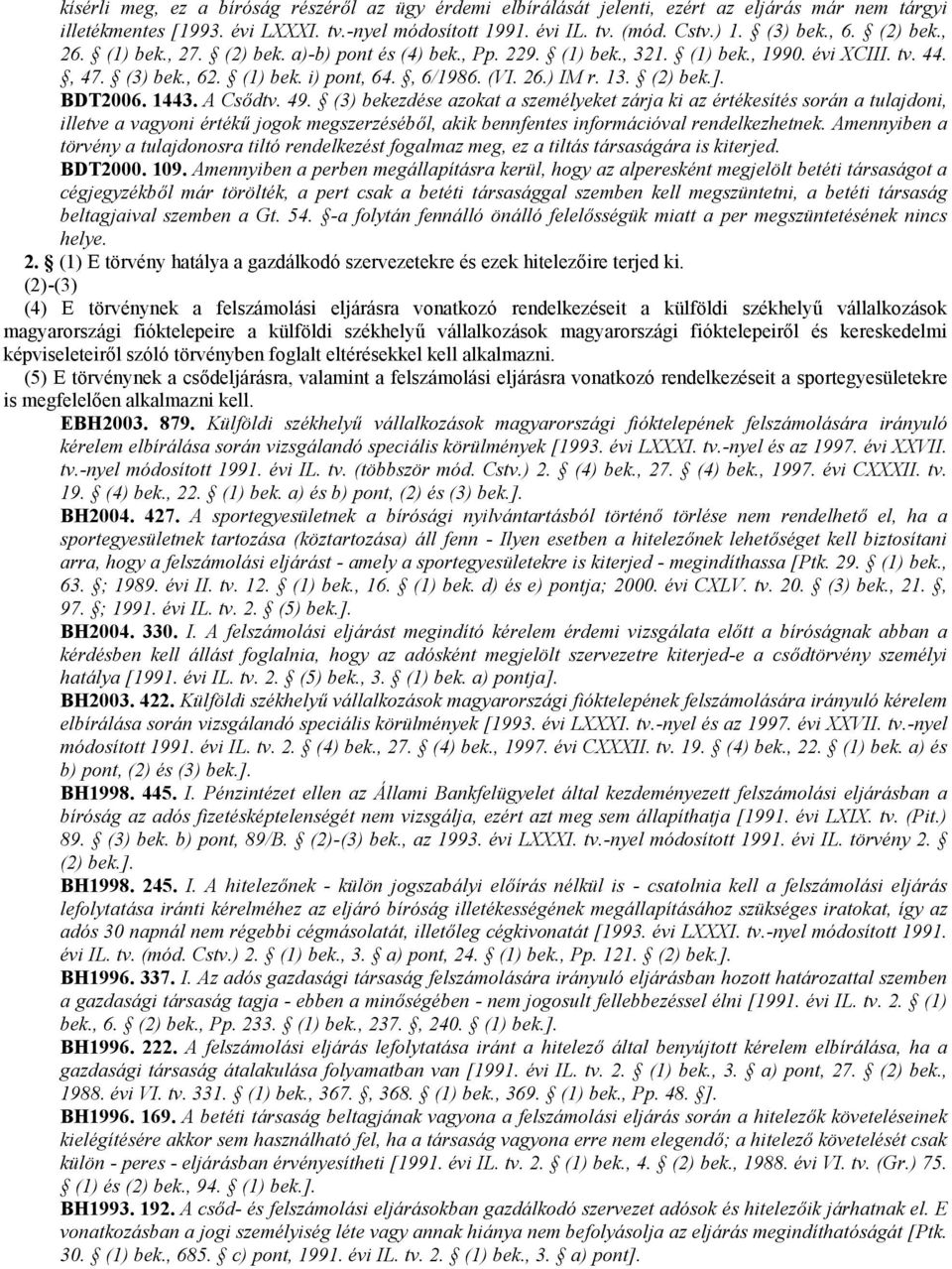 BDT2006. 1443. A Csődtv. 49. (3) bekezdése azokat a személyeket zárja ki az értékesítés során a tulajdoni, illetve a vagyoni értékű jogok megszerzéséből, akik bennfentes információval rendelkezhetnek.