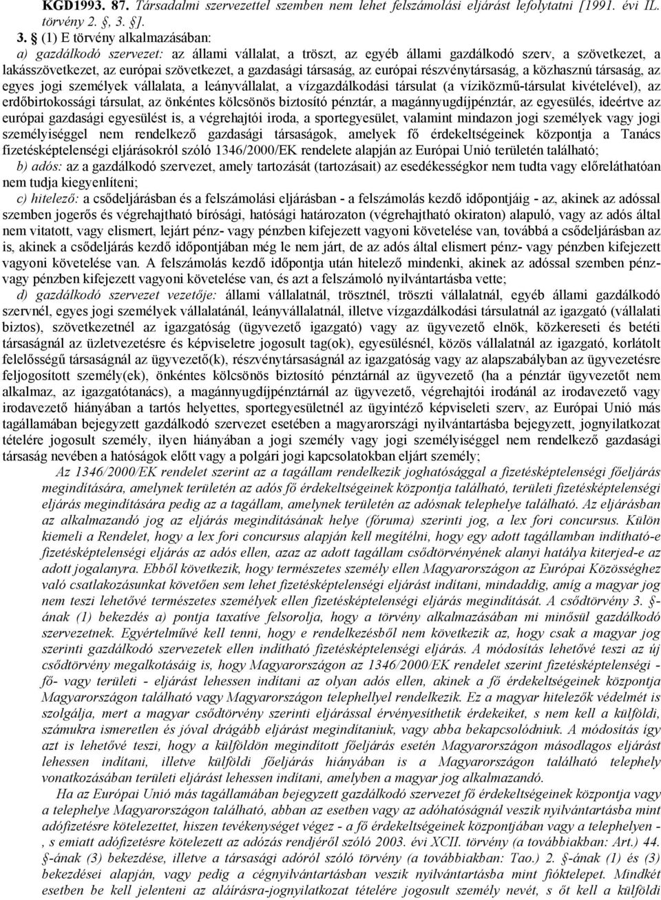 társaság, az európai részvénytársaság, a közhasznú társaság, az egyes jogi személyek vállalata, a leányvállalat, a vízgazdálkodási társulat (a víziközmű-társulat kivételével), az erdőbirtokossági