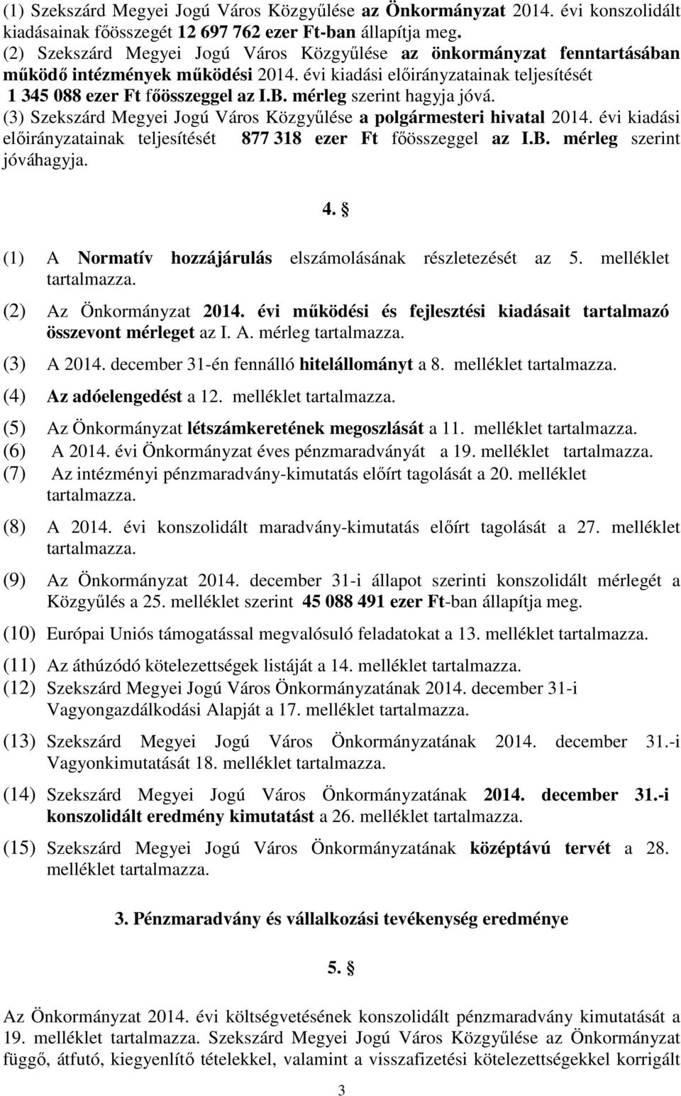 mérleg szerint hagyja jóvá. (3) Szekszárd Megyei Jogú Város Közgyőlése a polgármesteri hivatal 2014. évi kiadási elıirányzatainak teljesítését 877 318 ezer Ft fıösszeggel az I.B.