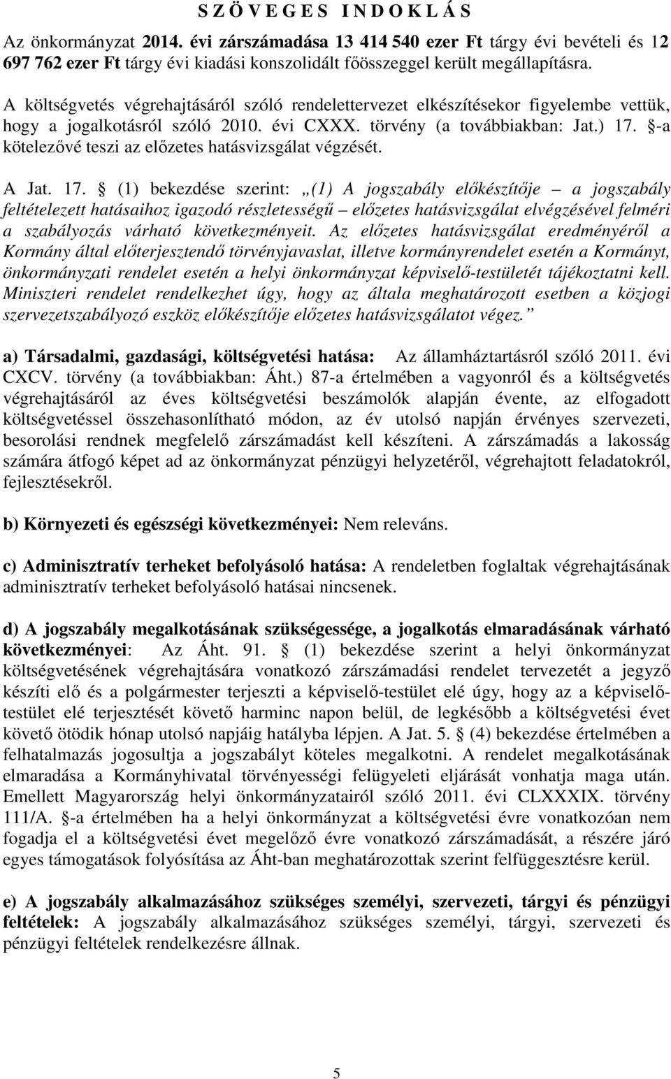 -a kötelezıvé teszi az elızetes hatásvizsgálat végzését. A Jat. 17.