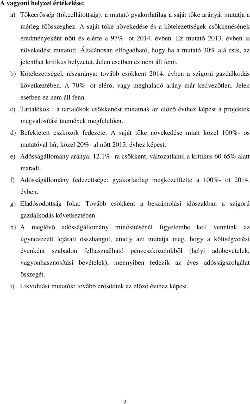 Általánosan elfogadható, hogy ha a mutató 30% alá esik, az jelenthet kritikus helyzetet. Jelen esetben ez nem áll fenn. b) Kötelezettségek részaránya: tovább csökkent 2014.