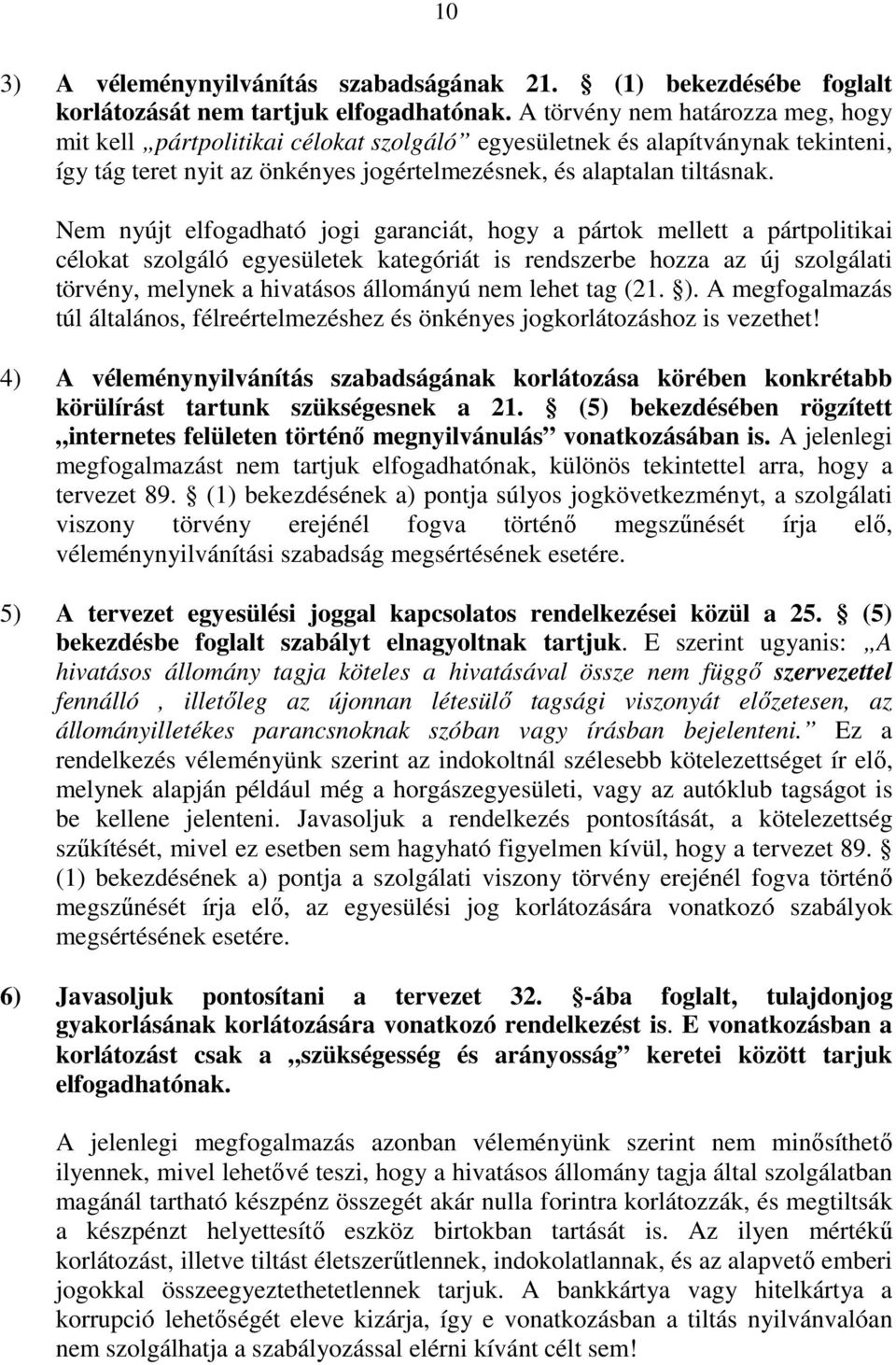 Nem nyújt elfogadható jogi garanciát, hogy a pártok mellett a pártpolitikai célokat szolgáló egyesületek kategóriát is rendszerbe hozza az új szolgálati törvény, melynek a hivatásos állományú nem