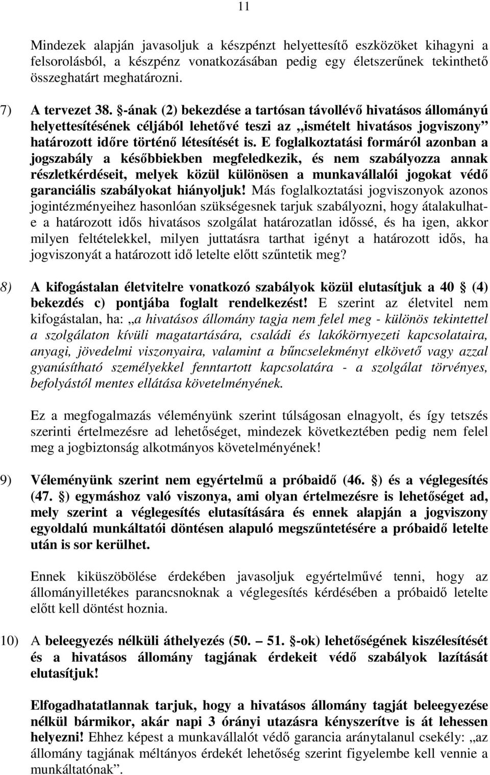E foglalkoztatási formáról azonban a jogszabály a későbbiekben megfeledkezik, és nem szabályozza annak részletkérdéseit, melyek közül különösen a munkavállalói jogokat védő garanciális szabályokat