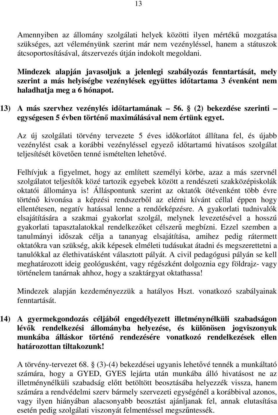 13) A más szervhez vezénylés időtartamának 56. (2) bekezdése szerinti egységesen 5 évben történő maximálásával nem értünk egyet.