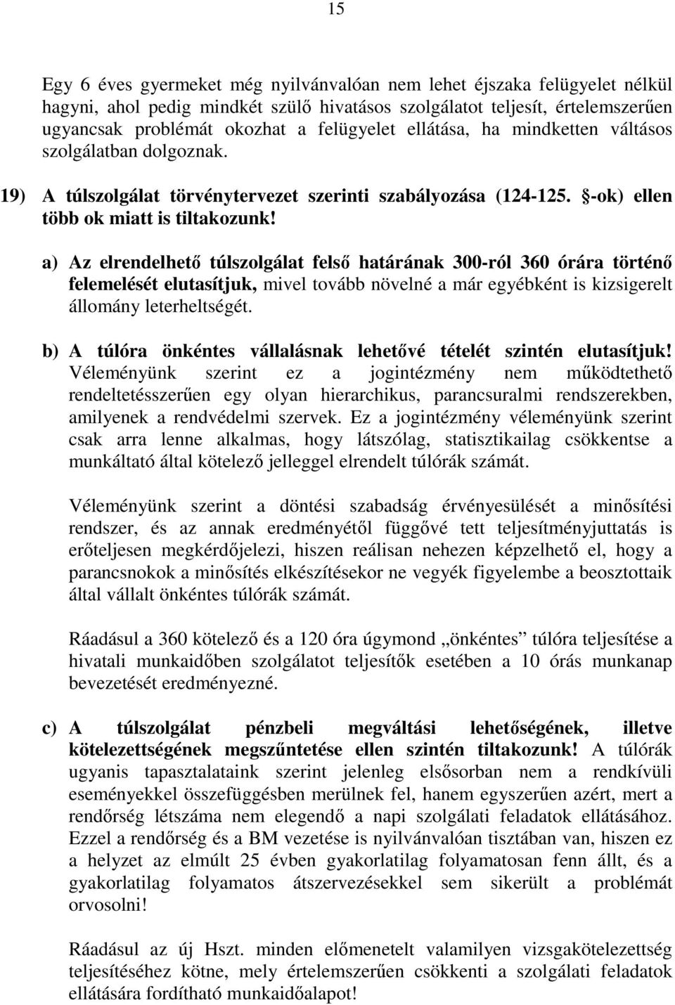 a) Az elrendelhető túlszolgálat felső határának 300-ról 360 órára történő felemelését elutasítjuk, mivel tovább növelné a már egyébként is kizsigerelt állomány leterheltségét.