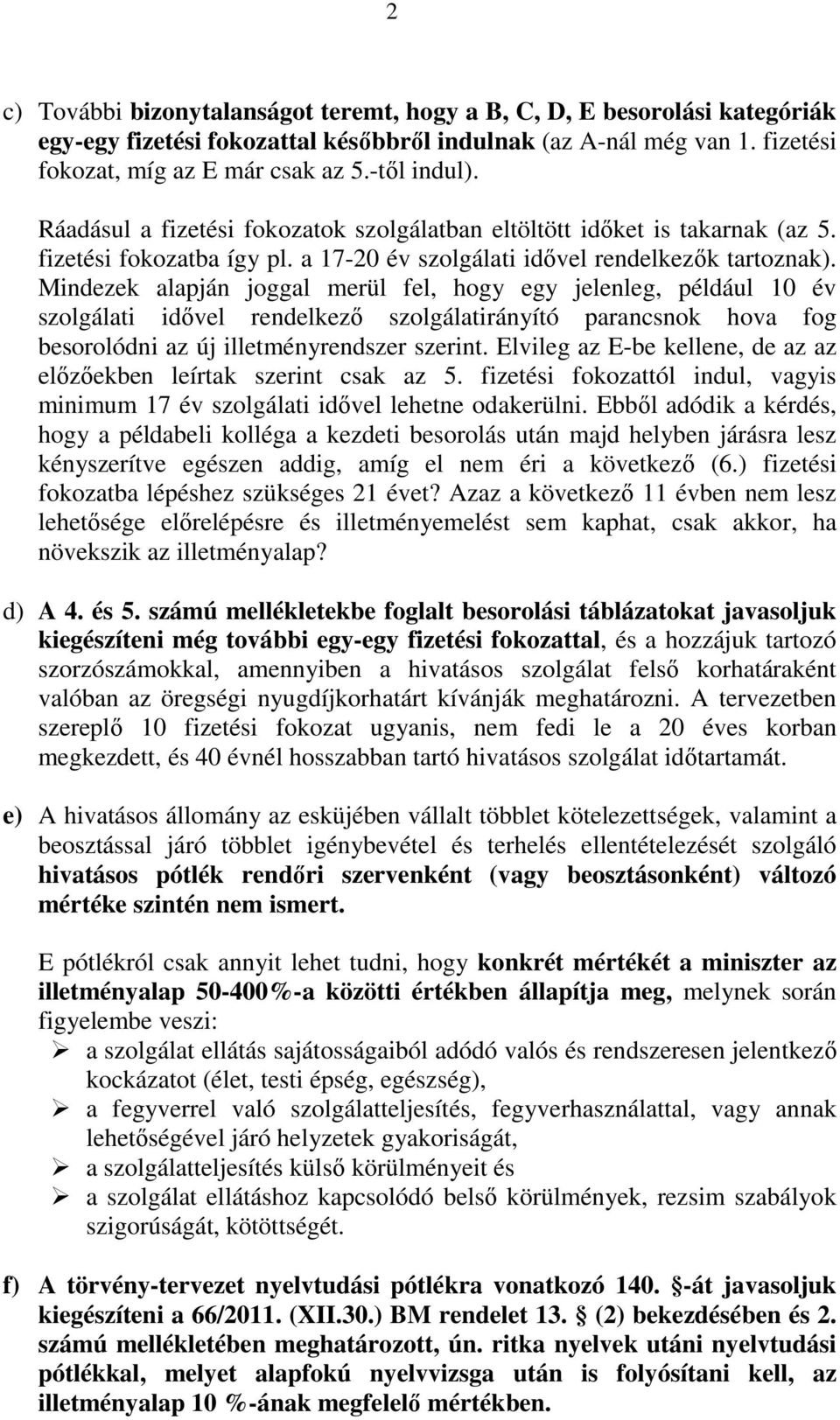 Mindezek alapján joggal merül fel, hogy egy jelenleg, például 10 év szolgálati idővel rendelkező szolgálatirányító parancsnok hova fog besorolódni az új illetményrendszer szerint.