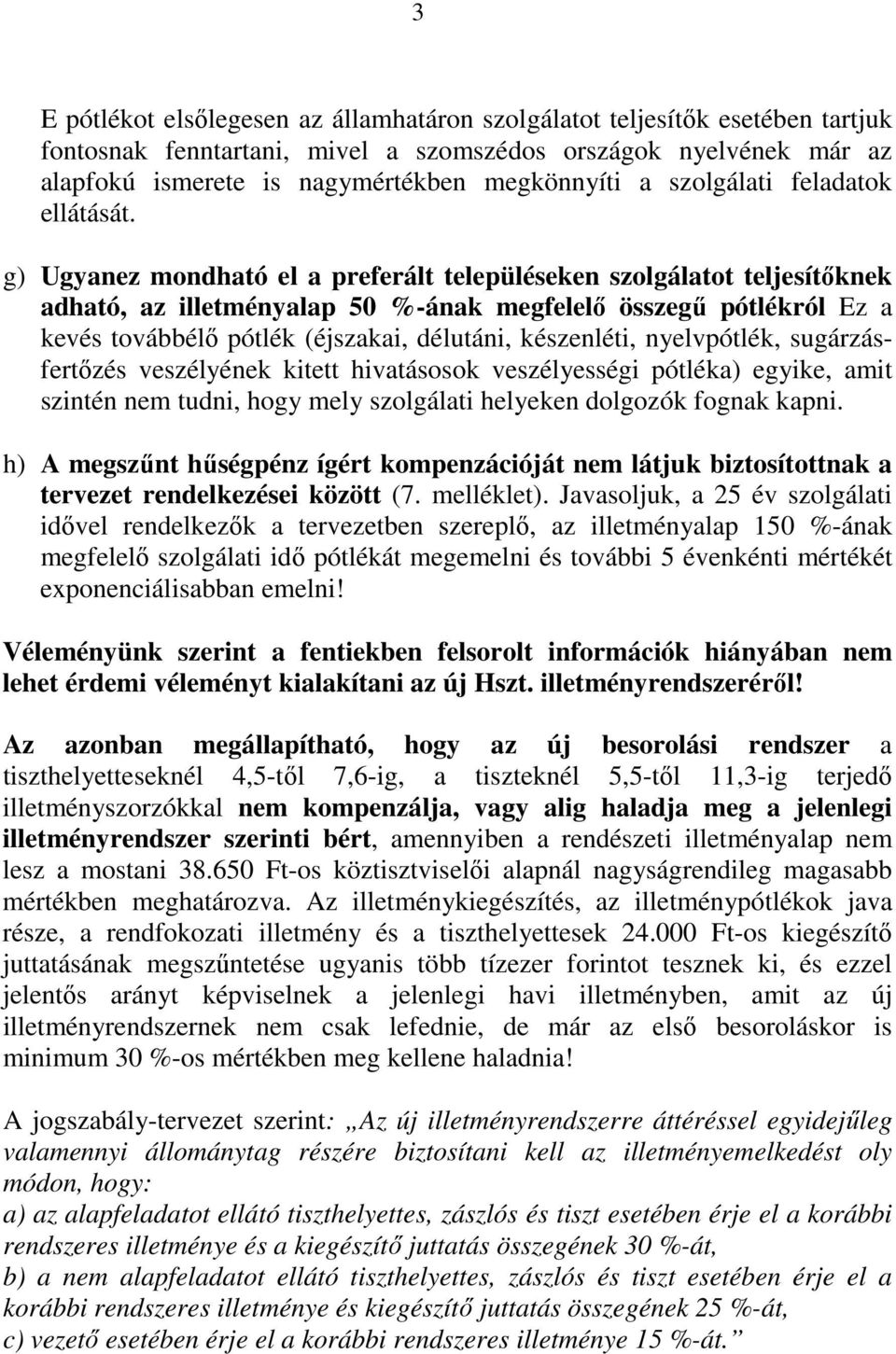 g) Ugyanez mondható el a preferált településeken szolgálatot teljesítőknek adható, az illetményalap 50 %-ának megfelelő összegű pótlékról Ez a kevés továbbélő pótlék (éjszakai, délutáni, készenléti,