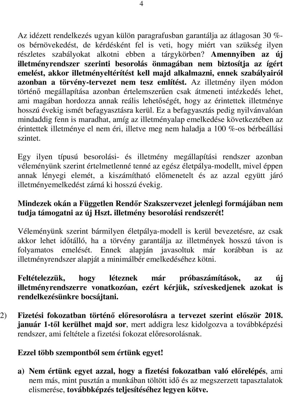Amennyiben az új illetményrendszer szerinti besorolás önmagában nem biztosítja az ígért emelést, akkor illetményeltérítést kell majd alkalmazni, ennek szabályairól azonban a törvény-tervezet nem tesz