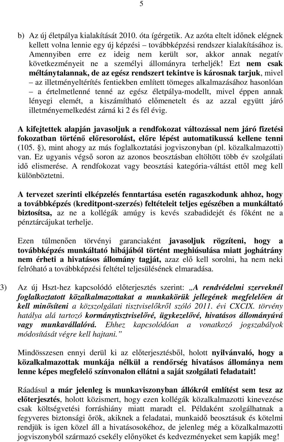 Ezt nem csak méltánytalannak, de az egész rendszert tekintve is károsnak tarjuk, mivel az illetményeltérítés fentiekben említett tömeges alkalmazásához hasonlóan a értelmetlenné tenné az egész