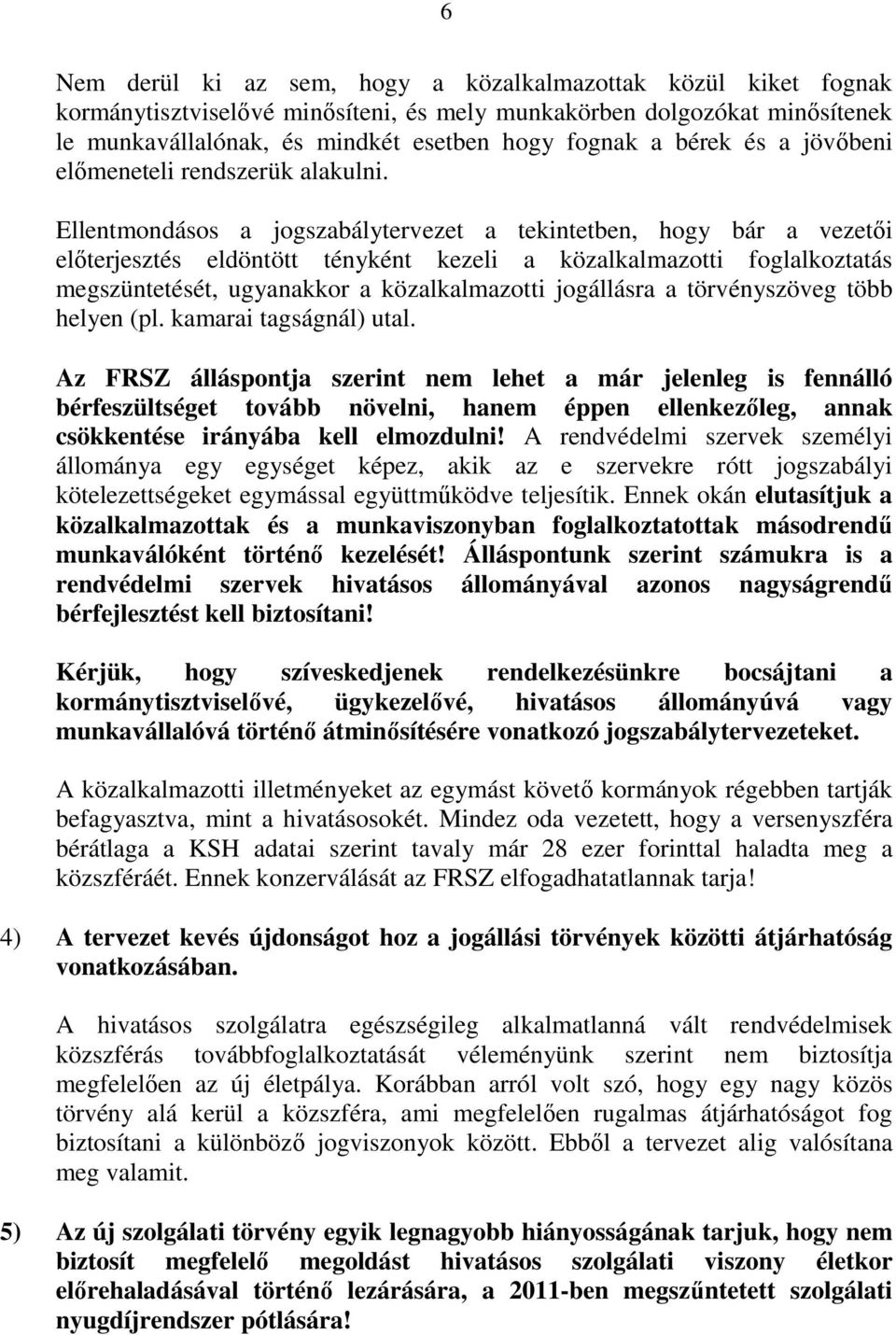 Ellentmondásos a jogszabálytervezet a tekintetben, hogy bár a vezetői előterjesztés eldöntött tényként kezeli a közalkalmazotti foglalkoztatás megszüntetését, ugyanakkor a közalkalmazotti jogállásra