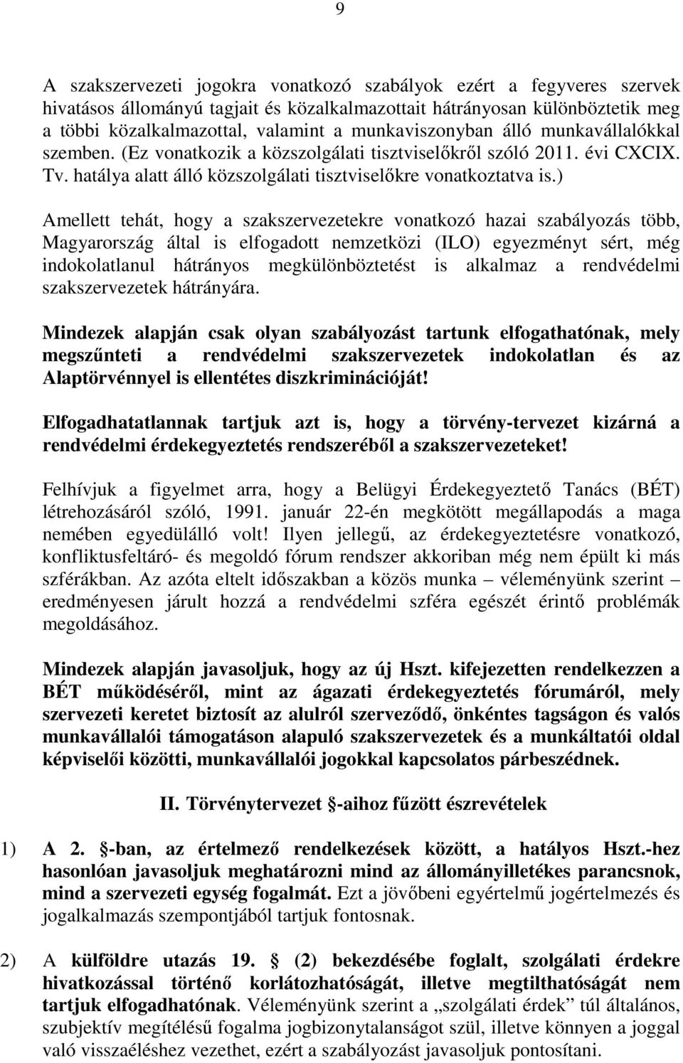 ) Amellett tehát, hogy a szakszervezetekre vonatkozó hazai szabályozás több, Magyarország által is elfogadott nemzetközi (ILO) egyezményt sért, még indokolatlanul hátrányos megkülönböztetést is