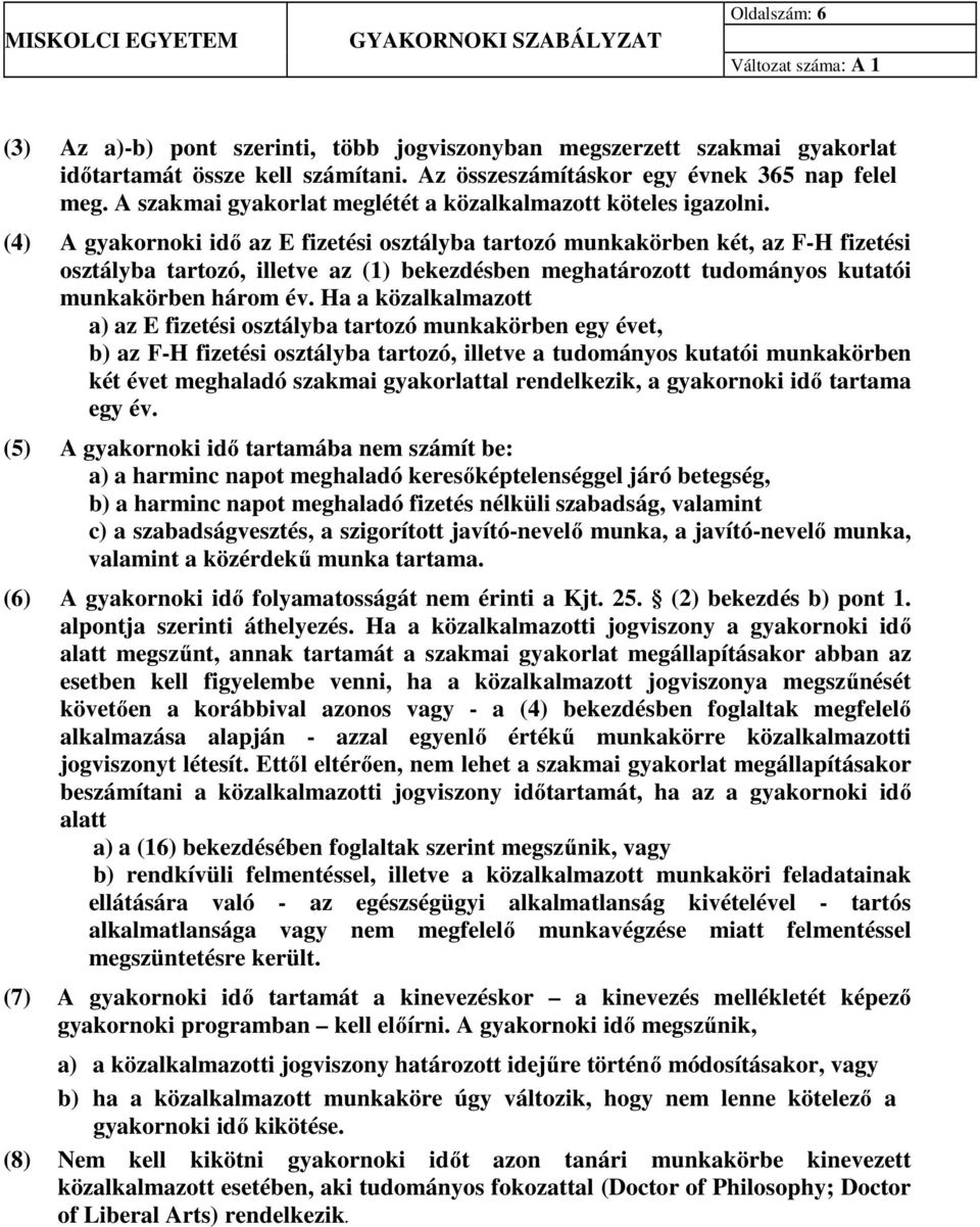 (4) A gyakornoki idő az E fizetési osztályba tartozó munkakörben két, az F-H fizetési osztályba tartozó, illetve az (1) bekezdésben meghatározott tudományos kutatói munkakörben három év.