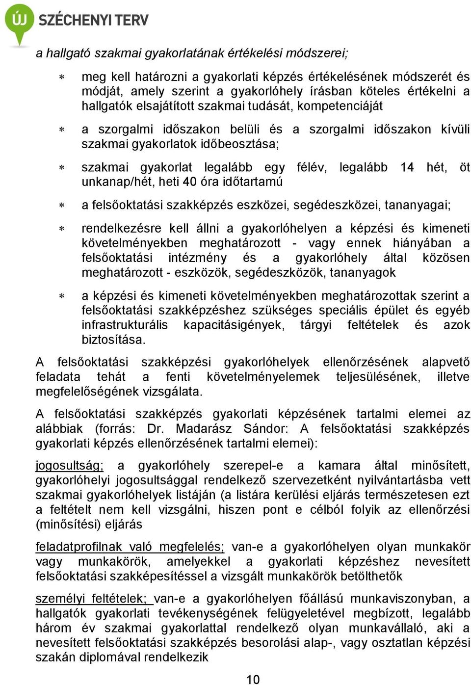 unkanap/hét, heti 40 óra időtartamú a felsőoktatási szakképzés eszközei, segédeszközei, tananyagai; rendelkezésre kell állni a gyakorlóhelyen a képzési és kimeneti követelményekben meghatározott -