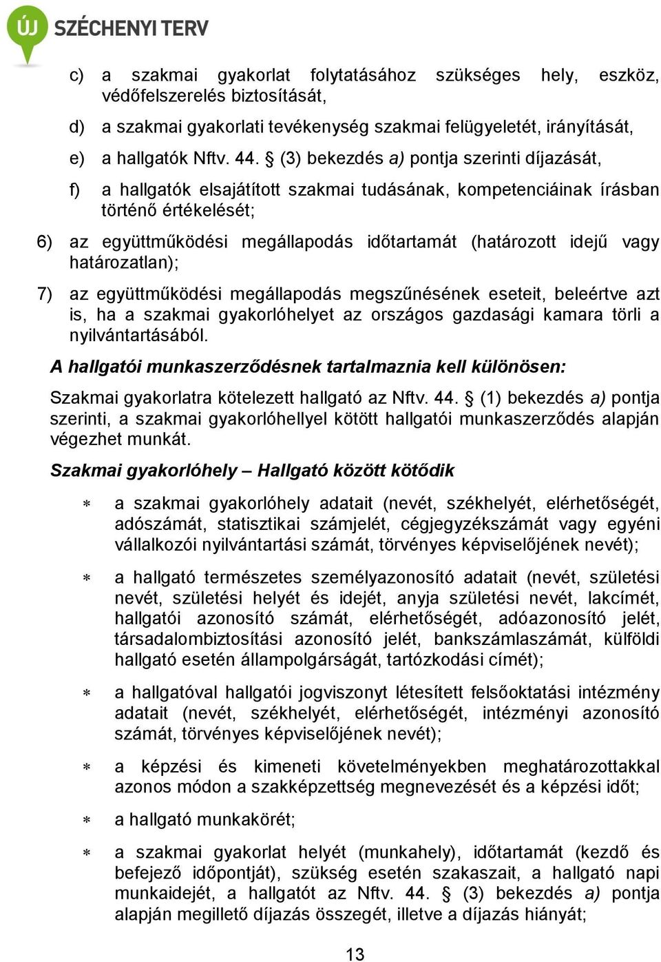 vagy határozatlan); 7) az együttműködési megállapodás megszűnésének eseteit, beleértve azt is, ha a szakmai gyakorlóhelyet az országos gazdasági kamara törli a nyilvántartásából.