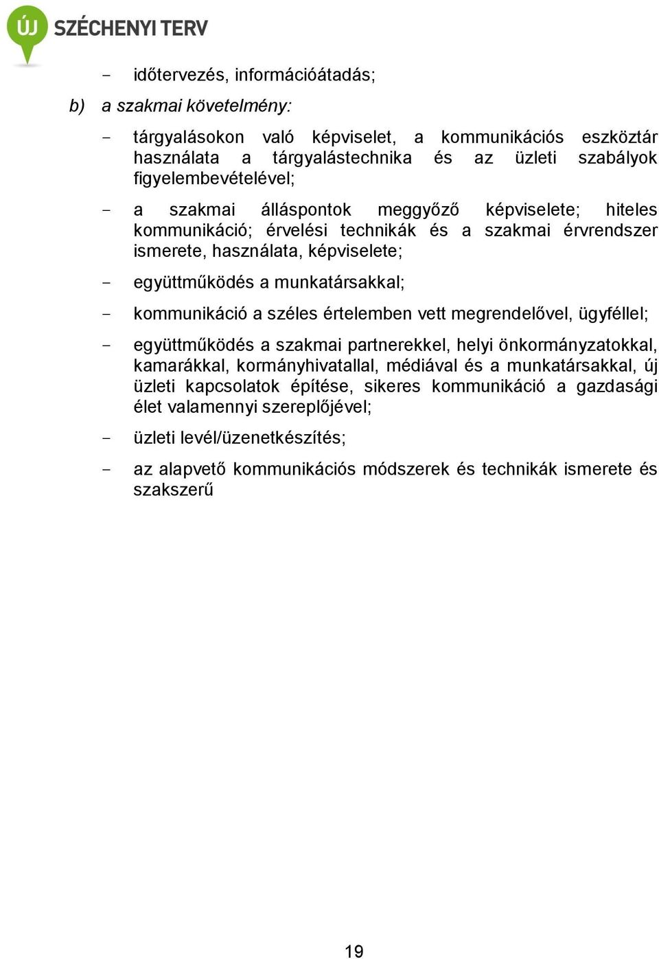 munkatársakkal; - kommunikáció a széles értelemben vett megrendelővel, ügyféllel; - együttműködés a szakmai partnerekkel, helyi önkormányzatokkal, kamarákkal, kormányhivatallal, médiával és a