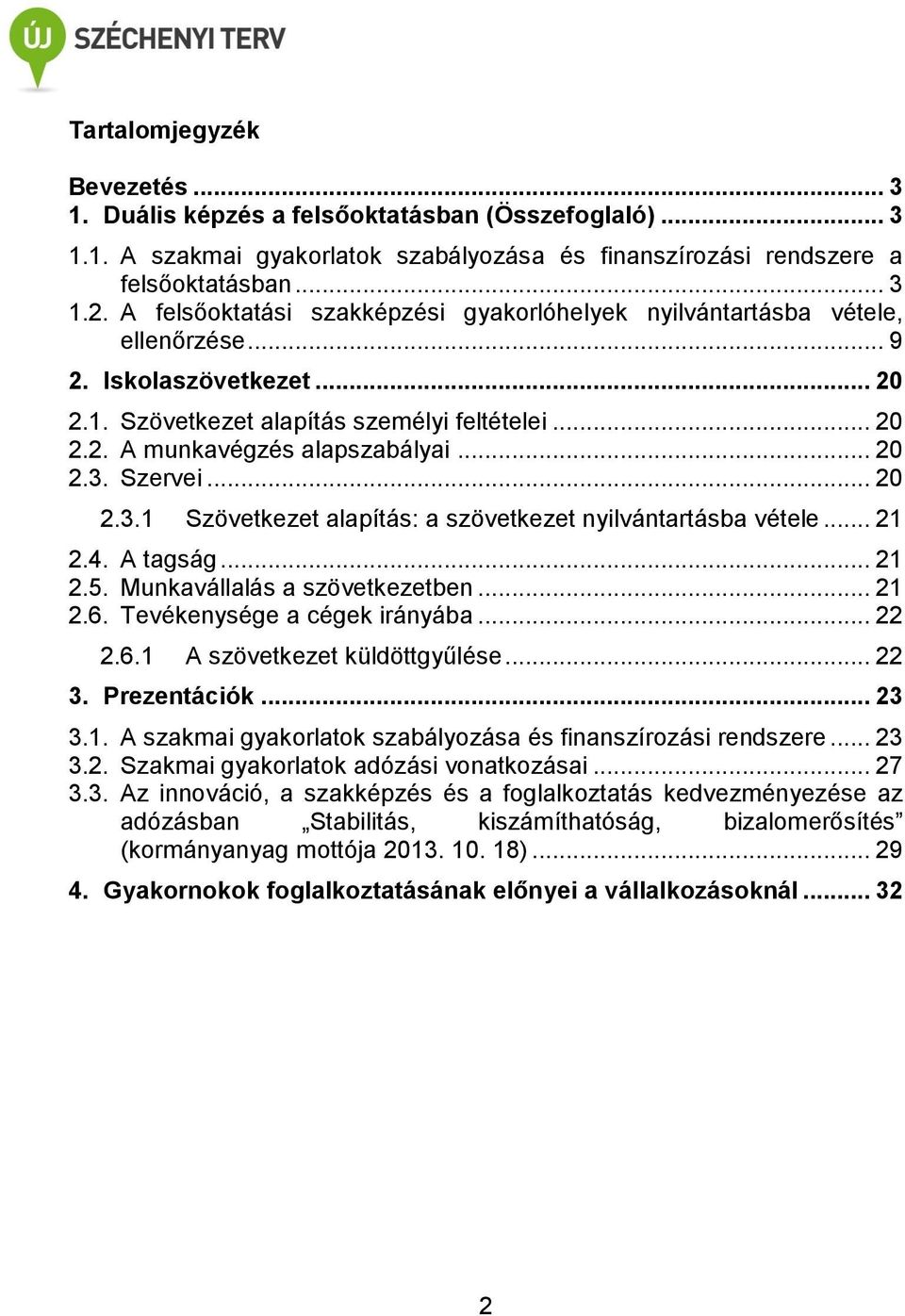 .. 20 2.3. Szervei... 20 2.3.1 Szövetkezet alapítás: a szövetkezet nyilvántartásba vétele... 21 2.4. A tagság... 21 2.5. Munkavállalás a szövetkezetben... 21 2.6. Tevékenysége a cégek irányába... 22 2.