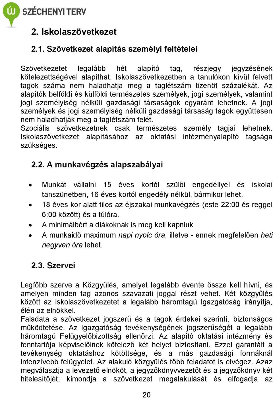 Az alapítók belföldi és külföldi természetes személyek, jogi személyek, valamint jogi személyiség nélküli gazdasági társaságok egyaránt lehetnek.