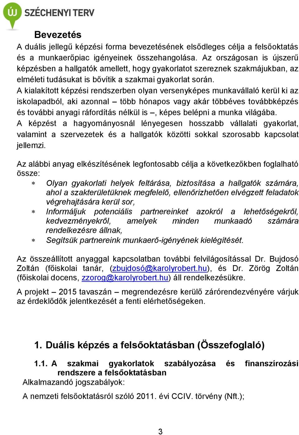 A kialakított képzési rendszerben olyan versenyképes munkavállaló kerül ki az iskolapadból, aki azonnal több hónapos vagy akár többéves továbbképzés és további anyagi ráfordítás nélkül is, képes