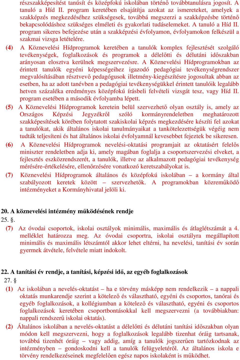 tudáselemeket. A tanuló a Híd II. program sikeres befejezése után a szakképzési évfolyamon, évfolyamokon felkészül a szakmai vizsga letételére.