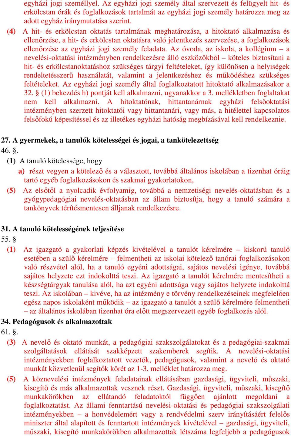 (4) A hit- és erkölcstan oktatás tartalmának meghatározása, a hitoktató alkalmazása és ellenőrzése, a hit- és erkölcstan oktatásra való jelentkezés szervezése, a foglalkozások ellenőrzése az egyházi