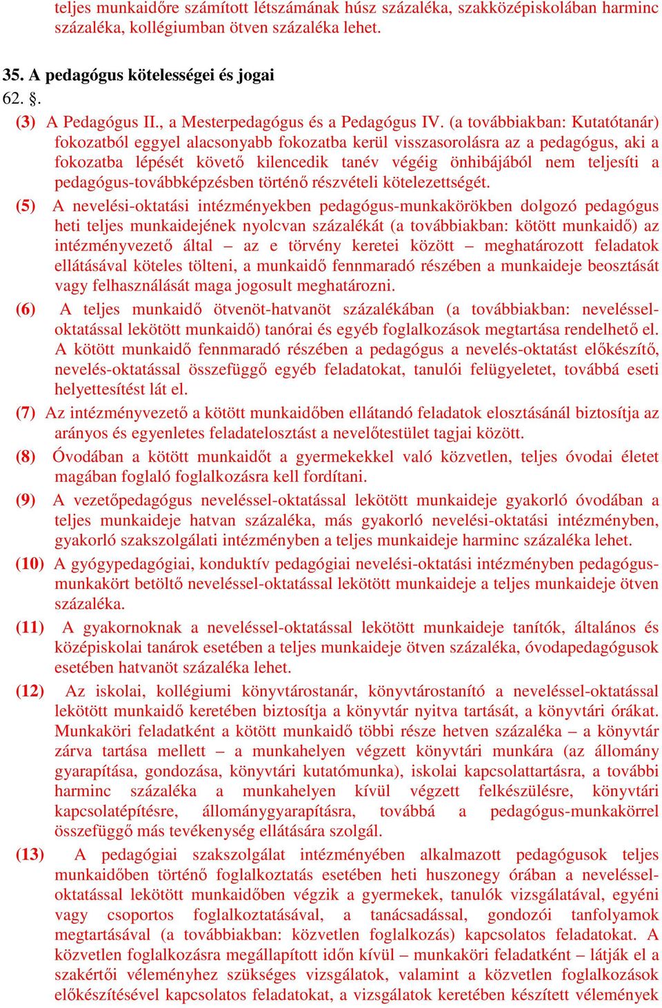 (a továbbiakban: Kutatótanár) fokozatból eggyel alacsonyabb fokozatba kerül visszasorolásra az a pedagógus, aki a fokozatba lépését követő kilencedik tanév végéig önhibájából nem teljesíti a