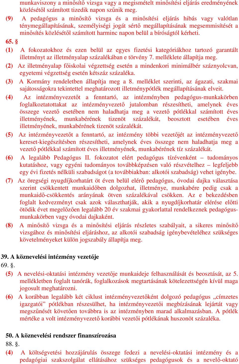 napon belül a bíróságtól kérheti. 65. (1) A fokozatokhoz és ezen belül az egyes fizetési kategóriákhoz tartozó garantált illetményt az illetményalap százalékában e törvény 7. melléklete állapítja meg.