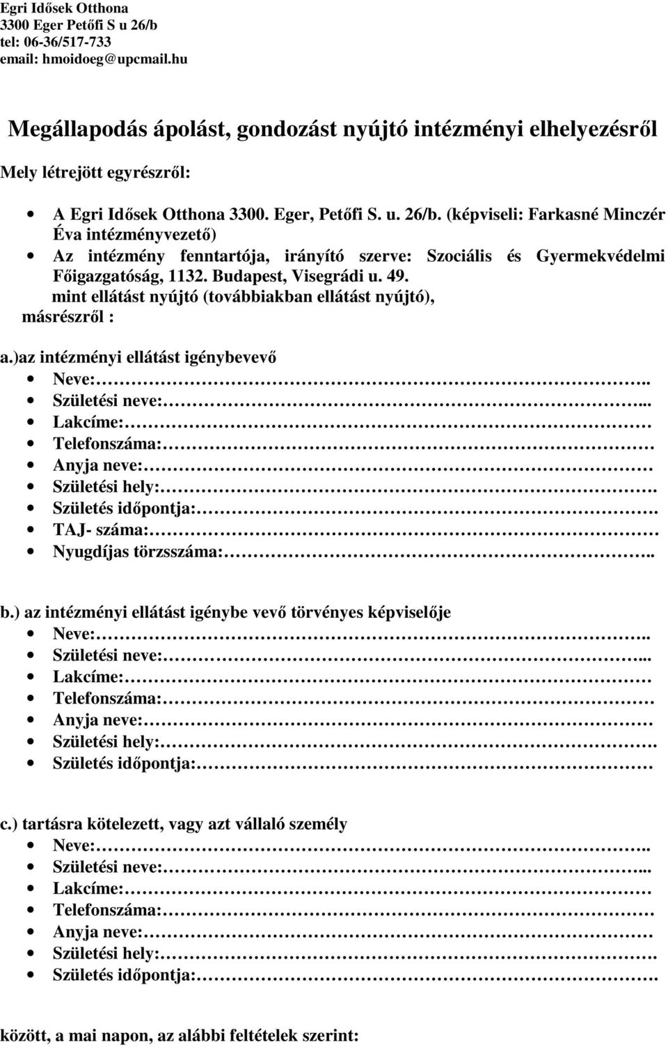 (képviseli: Farkasné Minczér Éva intézményvezető) Az intézmény fenntartója, irányító szerve: Szociális és Gyermekvédelmi Főigazgatóság, 1132. Budapest, Visegrádi u. 49.