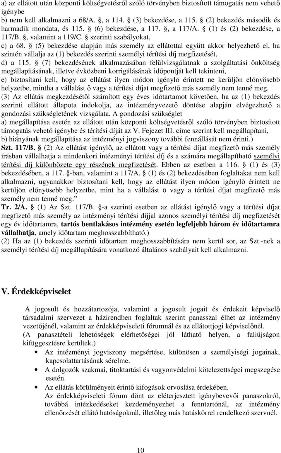 (5) bekezdése alapján más személy az ellátottal együtt akkor helyezhető el, ha szintén vállalja az (1) bekezdés szerinti személyi térítési díj megfizetését, d) a 115.