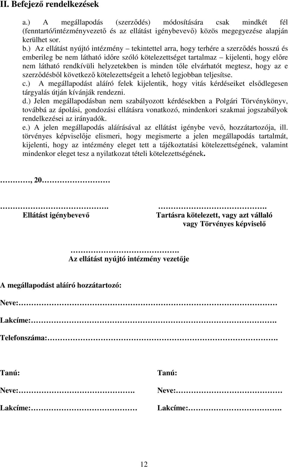 helyzetekben is minden tőle elvárhatót megtesz, hogy az e szerződésből következő kötelezettségeit a lehető legjobban teljesítse. c.