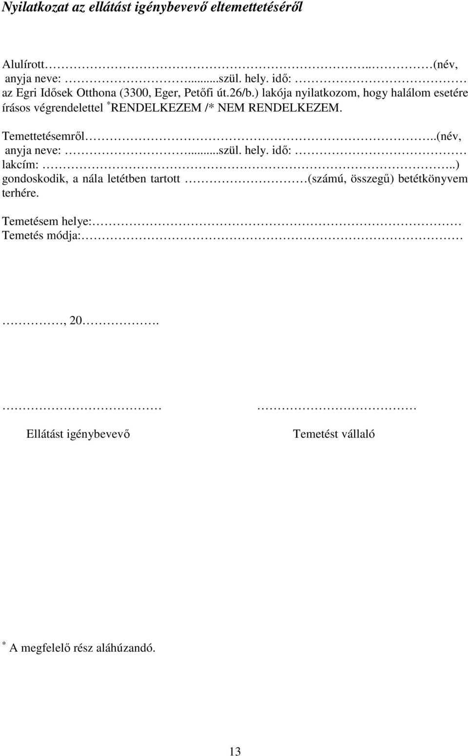 ) lakója nyilatkozom, hogy halálom esetére írásos végrendelettel RENDELKEZEM /* NEM RENDELKEZEM. Temettetésemről.