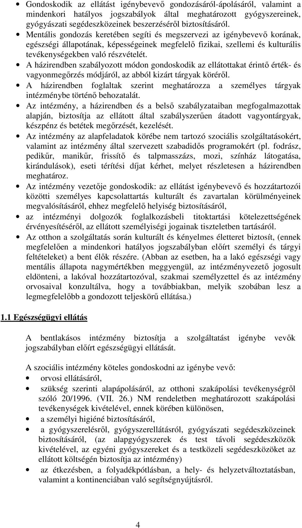 A házirendben szabályozott módon gondoskodik az ellátottakat érintő érték- és vagyonmegőrzés módjáról, az abból kizárt tárgyak köréről.