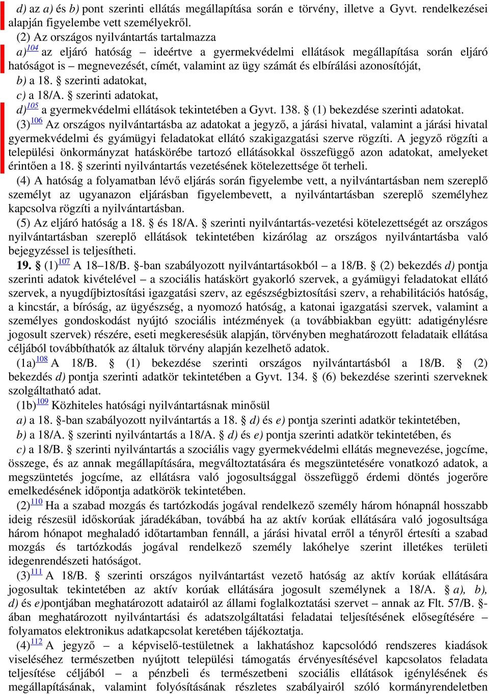 elbírálási azonosítóját, b) a 18. szerinti adatokat, c) a 18/A. szerinti adatokat, d) 105 a gyermekvédelmi ellátások tekintetében a Gyvt. 138. (1) bekezdése szerinti adatokat.