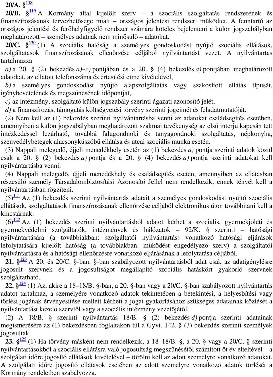 120 (1) A szociális hatóság a személyes gondoskodást nyújtó szociális ellátások, szolgáltatások finanszírozásának ellenőrzése céljából nyilvántartást vezet. A nyilvántartás tartalmazza a) a 20.