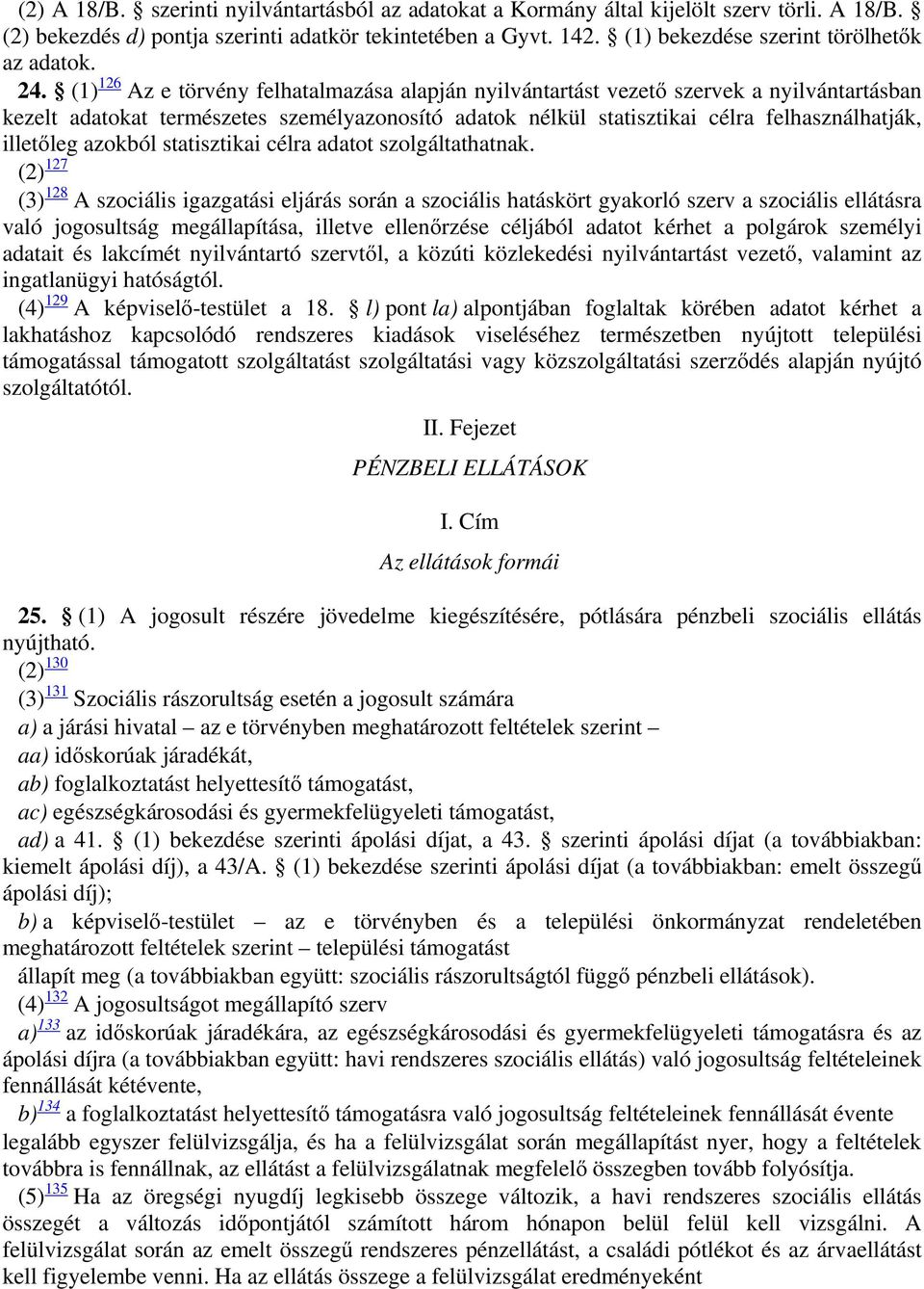 (1) 126 Az e törvény felhatalmazása alapján nyilvántartást vezető szervek a nyilvántartásban kezelt adatokat természetes személyazonosító adatok nélkül statisztikai célra felhasználhatják, illetőleg