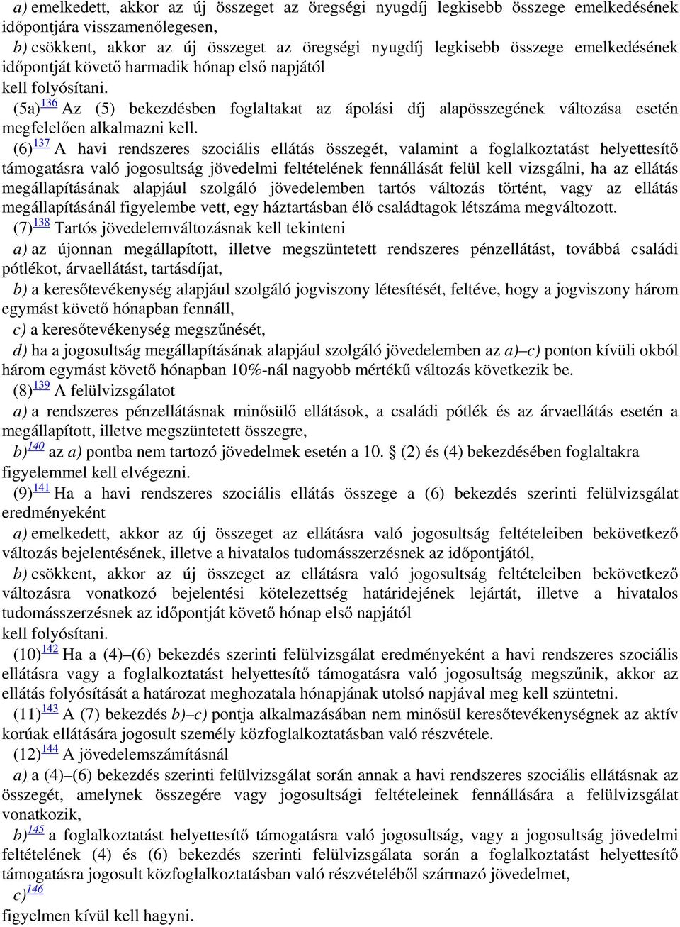 (6) 137 A havi rendszeres szociális ellátás összegét, valamint a foglalkoztatást helyettesítő támogatásra való jogosultság jövedelmi feltételének fennállását felül kell vizsgálni, ha az ellátás